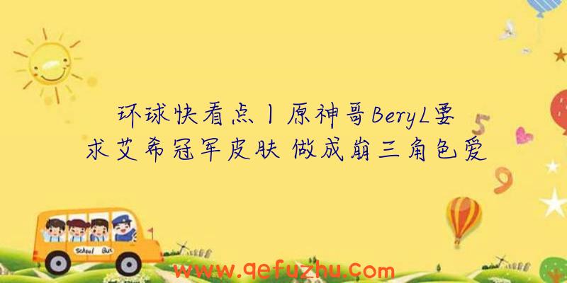 环球快看点丨原神哥BeryL要求艾希冠军皮肤